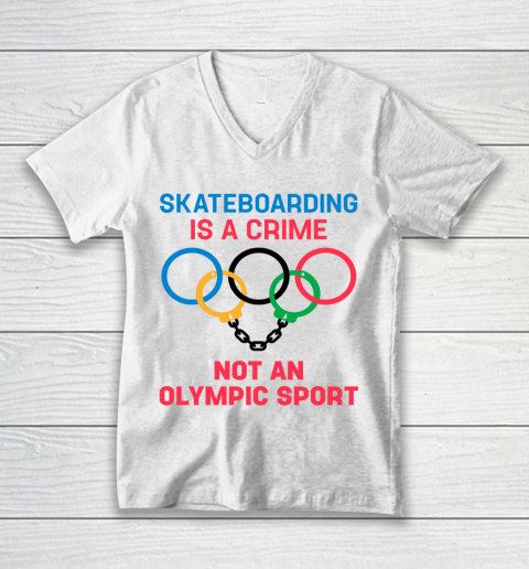 Skateboarding Is A Crime Not An Olympic Sport Shirt V-Neck T-Shirt
