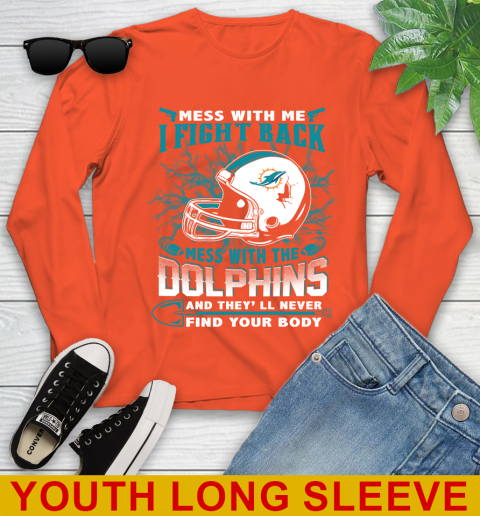 NFL Football Miami Dolphins Mess With Me I Fight Back Mess With My Team And They'll Never Find Your Body Shirt Youth Long Sleeve 3