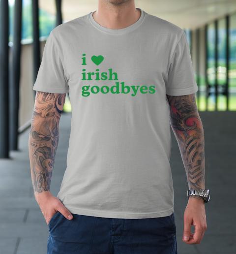 St Patricks Day I Love Irish Goodbyes I Heart Irish Goodbyes T-Shirt 8