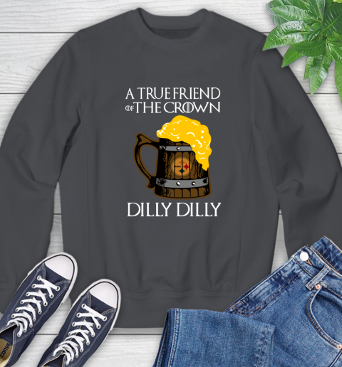 NFL Pittsburgh Steelers A True Friend Of The Crown Game Of Thrones Beer Dilly Dilly Football Shirt Sweatshirt 6