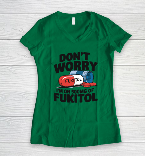 Don't Worry I'm On 500mg Of Fukitol Women's V-Neck T-Shirt 3