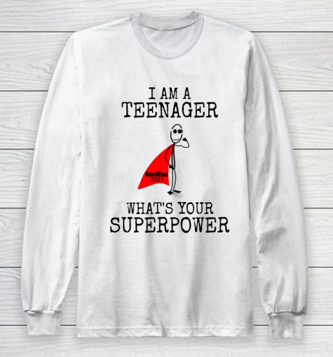 I Am A Teenager What s Your Superpower Long Sleeve T-Shirt