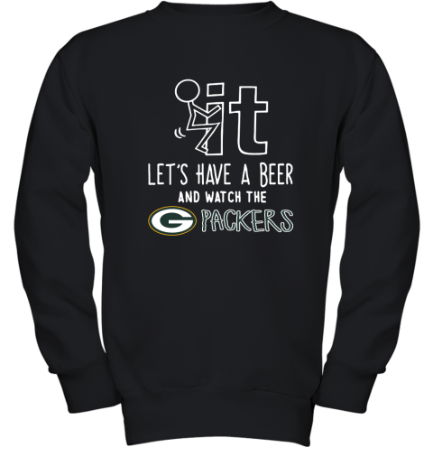 Fuck It Let's Have A Beer And Watch The Greenbay Packers Youth Sweatshirt