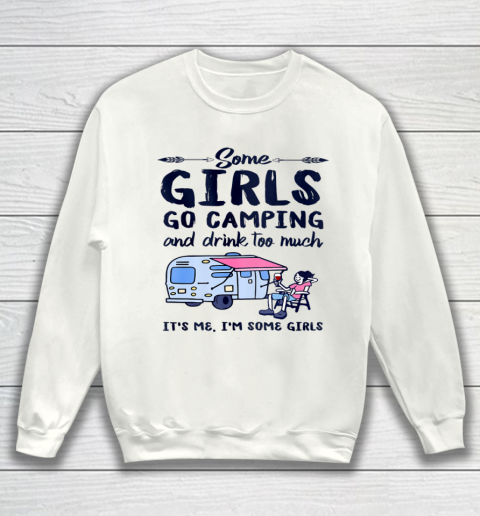 Some Girls Go Camping And Drink Too Much Gift Camper Outdoor Sweatshirt