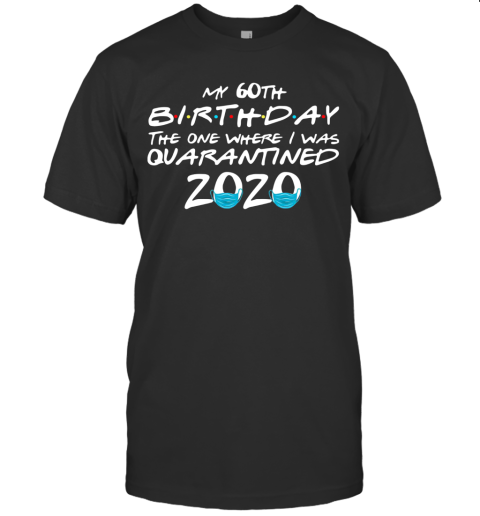 My 60Th Birthday The One Where I Was Quarantined 2020 T-Shirt