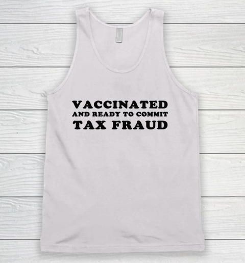Vaccinated And Ready To Commit Tax Fraud Tank Top