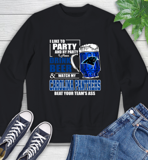 NFL I Like To Party And By Party I Mean Drink Beer and Watch My Carolina Panthers Beat Your Team's Ass Football Sweatshirt