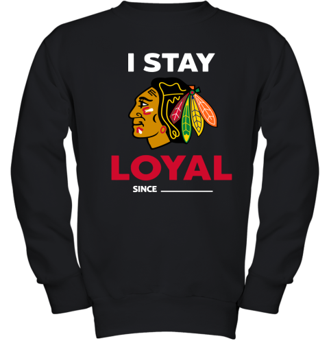 Chicago Blackhawks I Stay Loyal Since Personalized Youth Sweatshirt