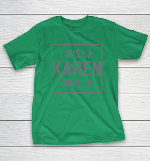 I Wish A Karen Would T-Shirt 7