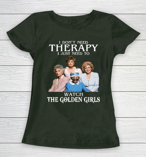 Golden Girls Tshirt I Don't Need Therapy I Just Need To Watch The Golden Girls Women's T-Shirt 4