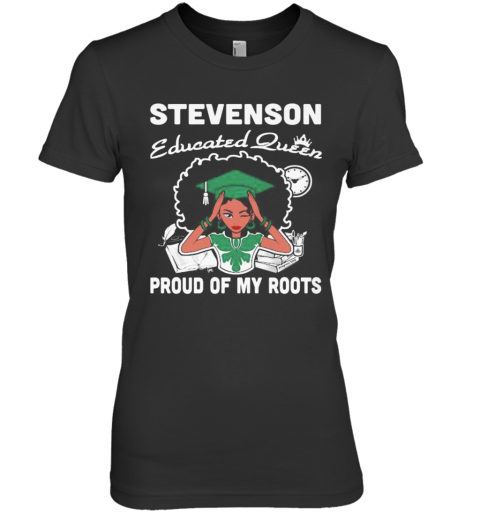 Stevenson Educated Queen Proud Of My Roots Premium Women's T-Shirt