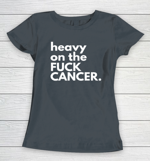 Heavy On The Fuck Cancer Women's T-Shirt 3