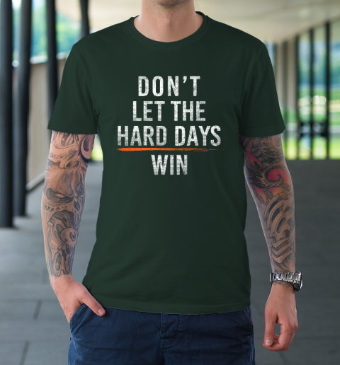 Don't Let The Hard Days Win T-Shirt 3