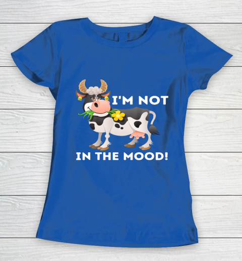 I m Not In The Mood Cow Lover Famer Cattle Ranch Farming Women's T-Shirt 8