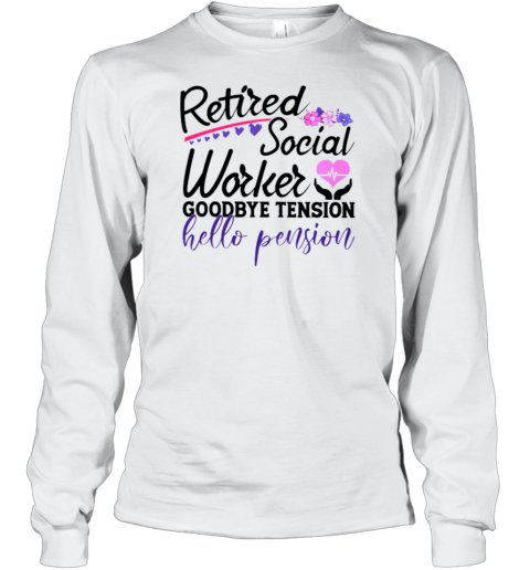 Retired Social Worker Goodbye Tension Hello Pension Long Sleeve T-Shirt