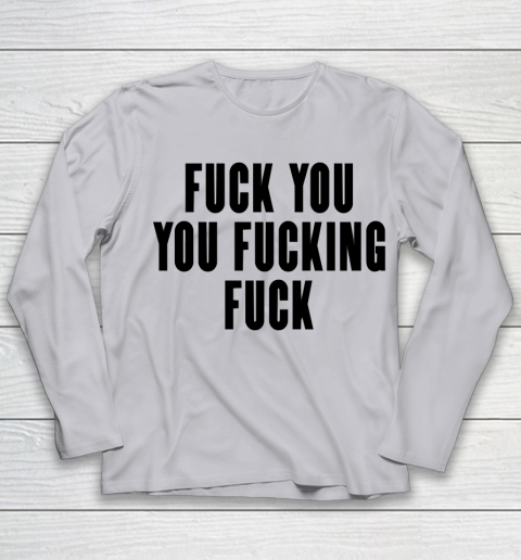 Fuck You You Fucking Fuck Youth Long Sleeve 3