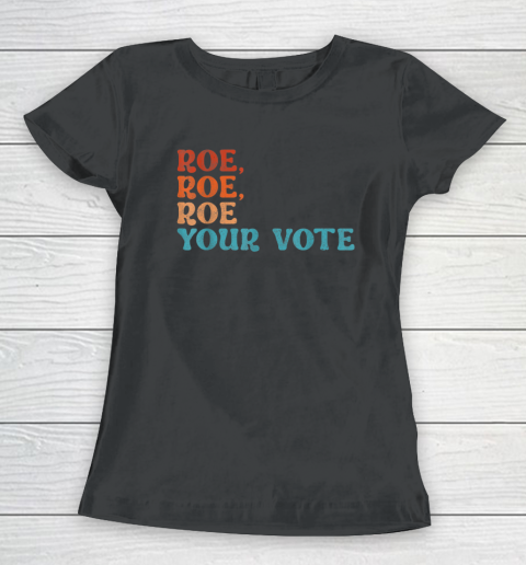 Roe Roe Roe Your Vote Tee Shirt Pro Choice Women's Rights Women's T-Shirt