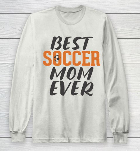 Mother's Day Funny Gift Ideas Apparel  Best Soccer Mom Ever T Shirt Long Sleeve T-Shirt 9