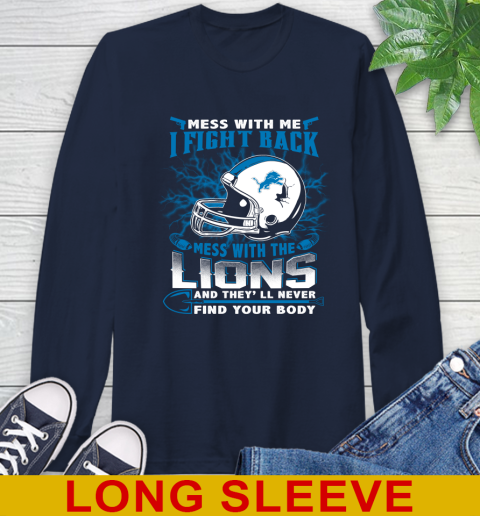 NFL Football Detroit Lions Mess With Me I Fight Back Mess With My Team And They'll Never Find Your Body Shirt Long Sleeve T-Shirt 3