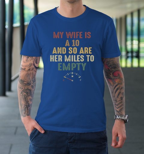 Funny My Wife Is A 10 And So Are Her Miles To Empty T-Shirt 7