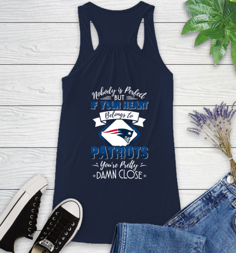 NFL Football New England Patriots Nobody Is Perfect But If Your Heart Belongs To Patriots You're Pretty Damn Close Shirt Racerback Tank 8