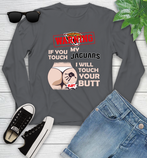 Jacksonville Jaguars NFL Football Warning If You Touch My Team I Will Touch My Butt Youth Long Sleeve 9