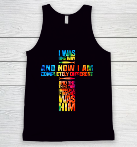 I Was One Way And Now I Am Completely Different Tank Top