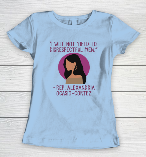 I Will Not Yield To Disrespectful Men Rep Alexandria Ocasio Cortez Women's T-Shirt 4