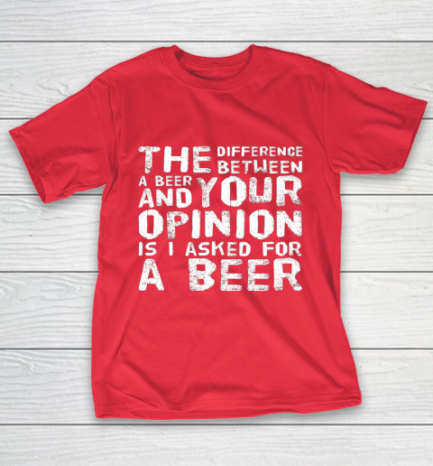 The difference between a beer and your opinion funny beer T-Shirt 9