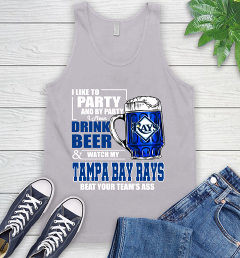 MLB I Like To Party And By Party I Mean Drink Beer And Watch My Tampa Bay Rays Beat Your Team's Ass Baseball Tank Top 3