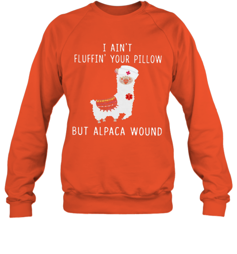 I Ain T Fluffin Your Pillow But Alpaca Wound Sweatshirt Cheap T