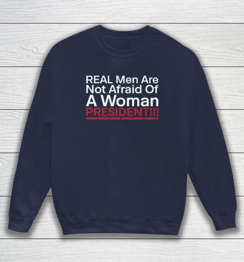 Real Men Are Not Afraid Of A Woman President Sweatshirt 2