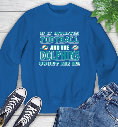 NFL If It Involves Football And The Miami Dolphins Count Me In Sports Sweatshirt 8