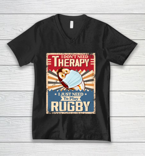 I Dont Need Therapy I Just Need To Play RUGBY V-Neck T-Shirt