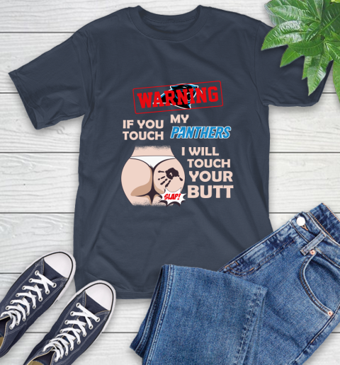 Carolina Panthers NFL Football Warning If You Touch My Team I Will Touch My Butt T-Shirt 3