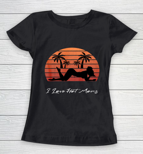 I Love Hot Moms Shirt MILF Cougar TShirt Beach Women's T-Shirt
