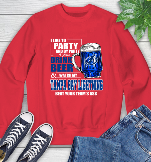 NHL I Like To Party And By Party I Mean Drink Beer And Watch My Tampa Bay Lightning Beat Your Team's Ass Hockey Sweatshirt 10