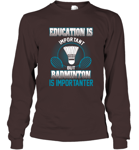 Education Is Important But Badminton Is Importanter Long Sleeve T-Shirt 3