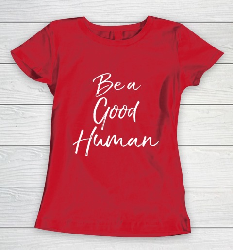 Cute Kindness Gift for Women Equality Quote Be a Good Human Women's T-Shirt 9