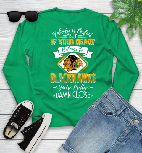 NHL Hockey Chicago Blackhawks Nobody Is Perfect But If Your Heart Belongs To Blackhawks You're Pretty Damn Close Shirt Youth Long Sleeve 6