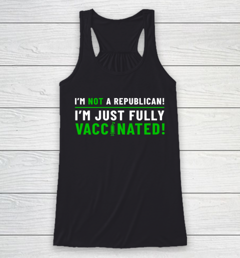 I Am Not A Republican I Am Just Fully Vaccinated Racerback Tank