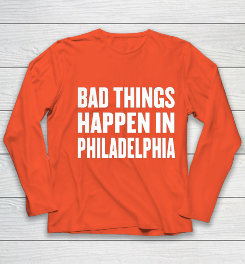 Bad Things Happen In Philadelphia Shirt Trump Quote Debate Youth Long Sleeve 3