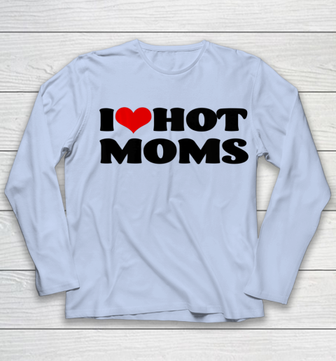 I Love Hot Moms tshirt I Heart Hot Moms Shirt Youth Long Sleeve 5