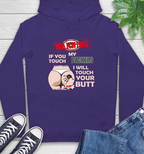 Green Bay Packers NFL Football Warning If You Touch My Team I Will Touch My Butt Hoodie 5
