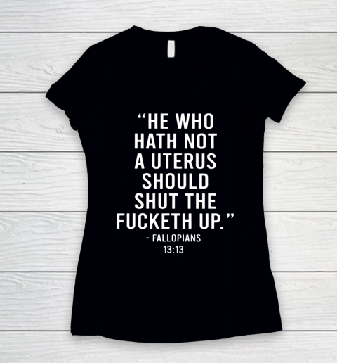 He Who Hath Not A Uterus Should Shut The Fucketh Up Women's V-Neck T-Shirt