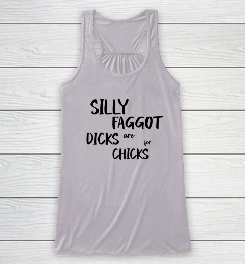 Silly Faggot Dicks Are For Chicks Shirt LGBT Pride Month Racerback Tank 2