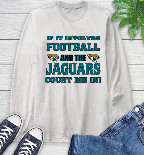 NFL If It Involves Football And The Jacksonville Jaguars Count Me In Sports Long Sleeve T-Shirt