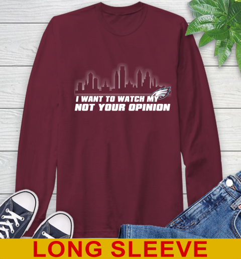Philadelphia Eagles NFL I Want To Watch My Team Not Your Opinion Long Sleeve T-Shirt 7