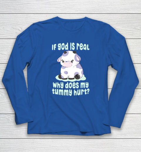 Funny If God Is Real Why Does My Tummy Hurt  Sad Cow Long Sleeve T-Shirt 5