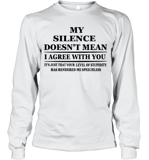 My Silence Doesnt Mean I Agree With You 2020 Long Sleeve T-Shirt
